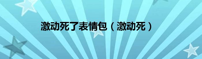 激动死了表情包（激动死）