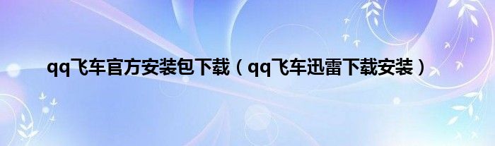 qq飞车官方安装包下载（qq飞车迅雷下载安装）