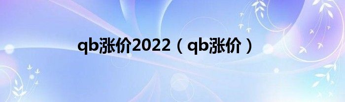 qb涨价2022（qb涨价）