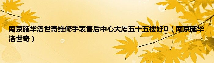 南京施华洛世奇维修手表售后中心大厦五十五楼好D（南京施华洛世奇）