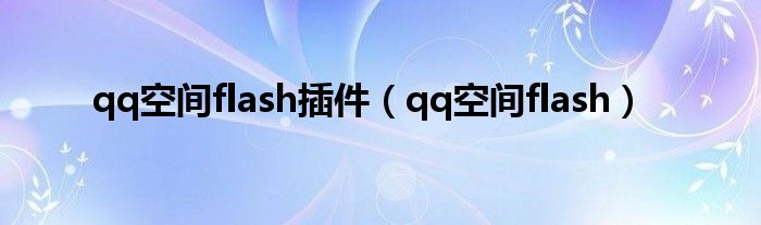 qq空间flash插件（qq空间flash）