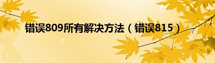 错误809所有解决方法（错误815）