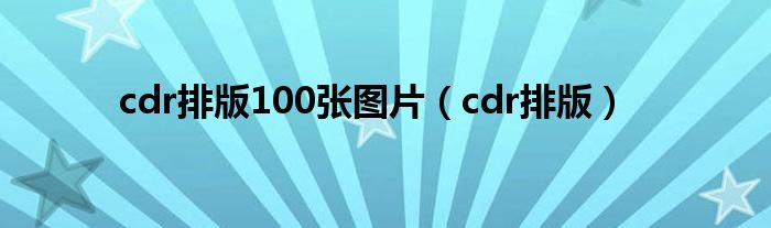 cdr排版100张图片（cdr排版）