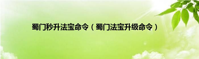 蜀门秒升法宝命令（蜀门法宝升级命令）