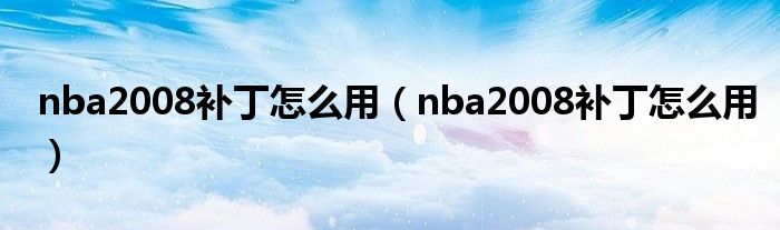 nba2008补丁怎么用（nba2008补丁怎么用）