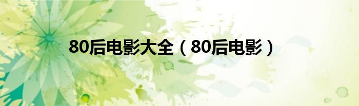 80后电影大全（80后电影）