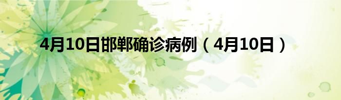 4月10日邯郸确诊病例（4月10日）