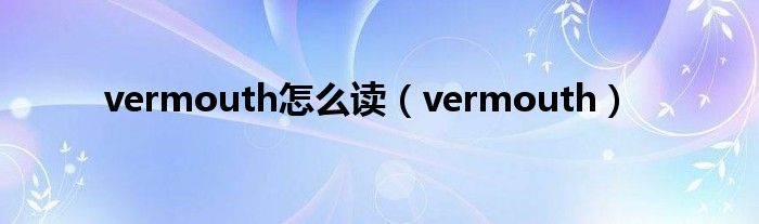 vermouth怎么读（vermouth）