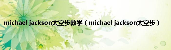 michael jackson太空步教学（michael jackson太空步）