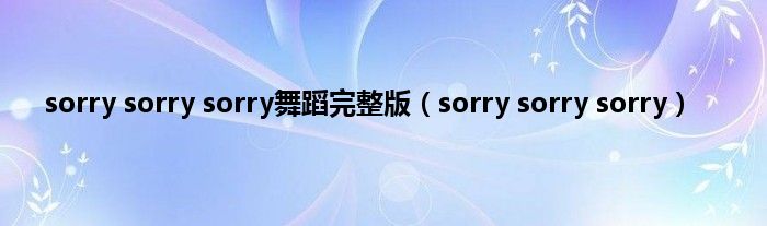 sorry sorry sorry舞蹈完整版（sorry sorry sorry）