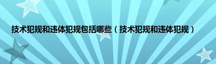 技术犯规和违体犯规包括哪些（技术犯规和违体犯规）