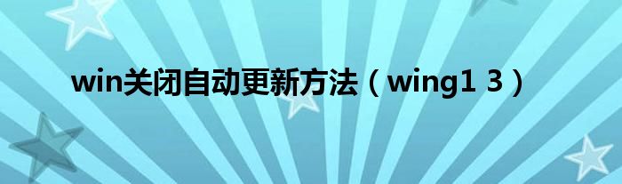 win关闭自动更新方法（wing1 3）