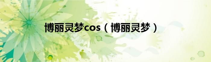 博丽灵梦cos（博丽灵梦）