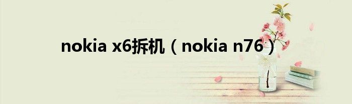 nokia x6拆机（nokia n76）