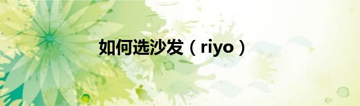 如何选沙发（riyo）