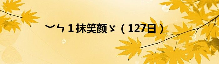 ︶ㄣ１抹笑颜ゞ（127日）