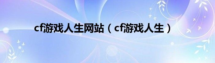 cf游戏人生网站（cf游戏人生）