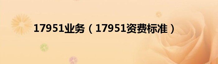 17951业务（17951资费标准）