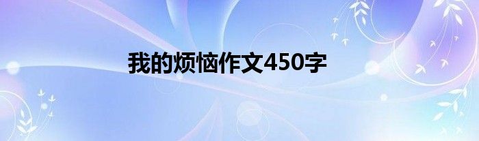 我的烦恼作文450字