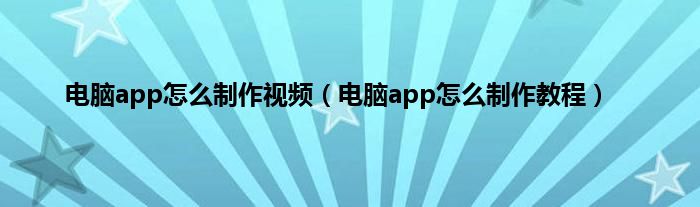 电脑app怎么制作视频（电脑app怎么制作教程）