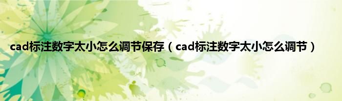 cad标注数字太小怎么调节保存（cad标注数字太小怎么调节）