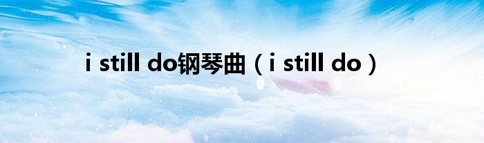 i still do钢琴曲（i still do）