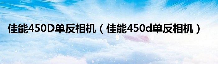 佳能450D单反相机（佳能450d单反相机）