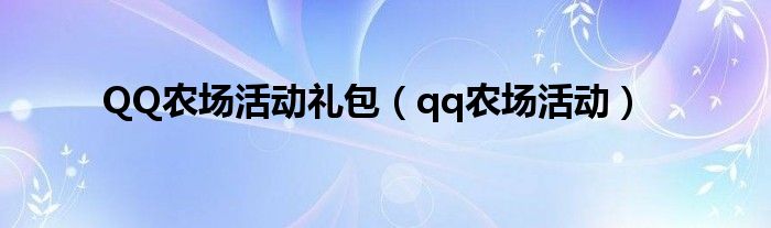 QQ农场活动礼包（qq农场活动）