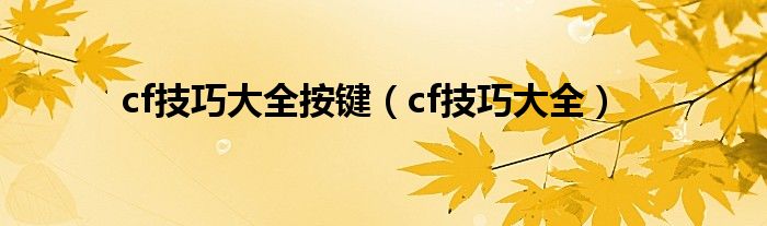 cf技巧大全按键（cf技巧大全）