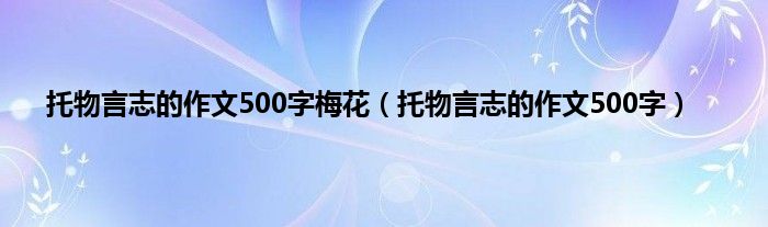 托物言志的作文500字梅花（托物言志的作文500字）