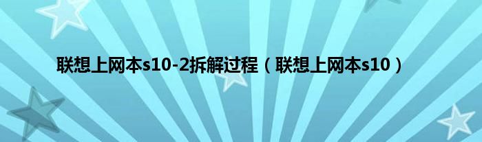 联想上网本s10-2拆解过程（联想上网本s10）