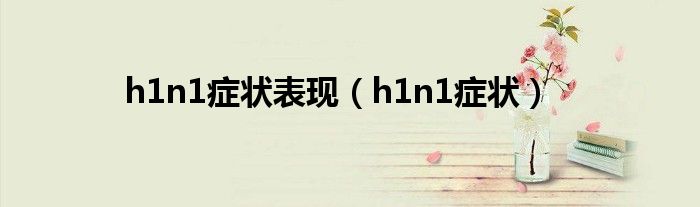 h1n1症状表现（h1n1症状）