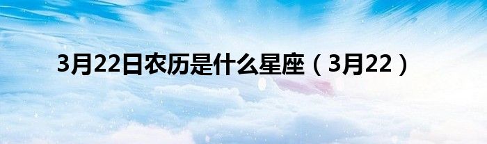 3月22日农历是是什么星座（3月22）