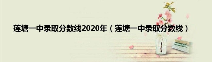 莲塘一中录取分数线2020年（莲塘一中录取分数线）