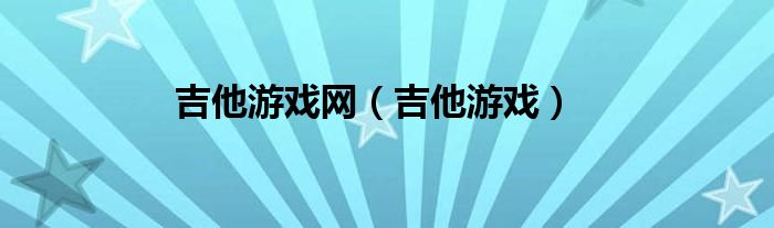 吉他游戏网（吉他游戏）