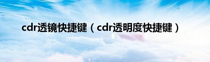 cdr透镜快捷键（cdr透明度快捷键）