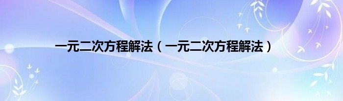 一元二次方程解法（一元二次方程解法）