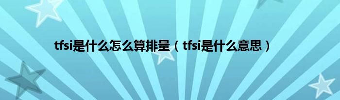 tfsi是是什么怎么算排量（tfsi是是什么意思）