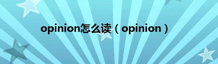 opinion怎么读（opinion）