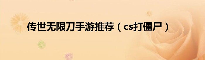 传世无限刀手游推荐（cs打僵尸）