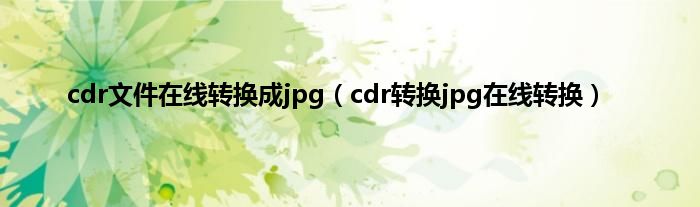 cdr文件在线转换成jpg（cdr转换jpg在线转换）