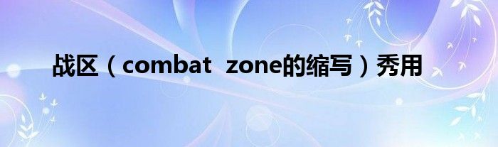 战区（combat  zone的缩写）秀用