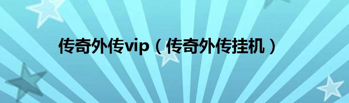 传奇外传vip（传奇外传挂机）