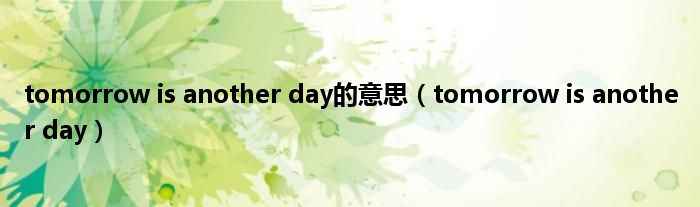 tomorrow is another day的意思（tomorrow is another day）