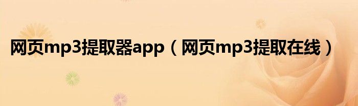 网页mp3提取器app（网页mp3提取在线）