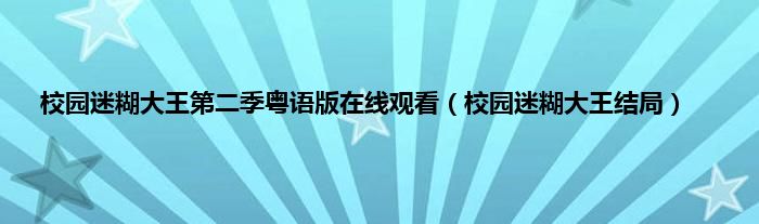 校园迷糊大王第二季粤语版在线观看（校园迷糊大王结局）