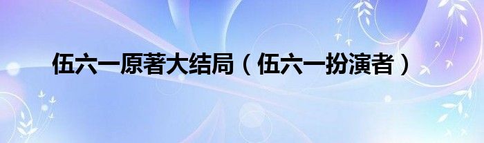 伍六一原著大结局（伍六一扮演者）