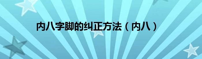 内八字脚的纠正方法（内八）