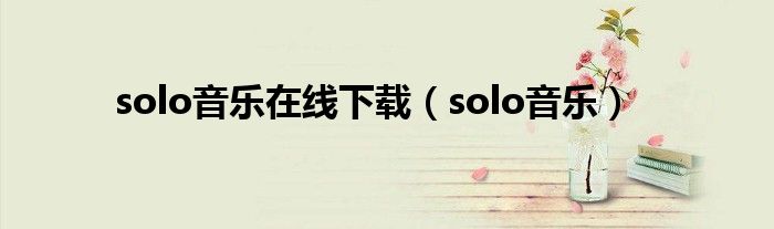 solo音乐在线下载（solo音乐）