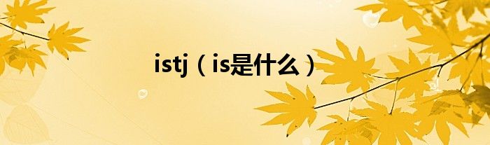 istj（is是是什么）